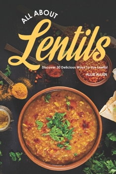 Paperback All About Lentils: Discover 30 Delicious Ways to Use Lentils! Book