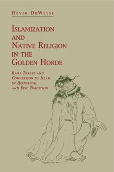 Islamization and Native Religion in the Golden Horde: Baba Tükles and Conversion to Islam in Historical and Epic Tradition - Book  of the Hermeneutics: Studies in the History of Religions