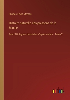 Paperback Histoire naturelle des poissons de la France: Avec 220 figures dessinées d'après nature - Tome 2 [French] Book