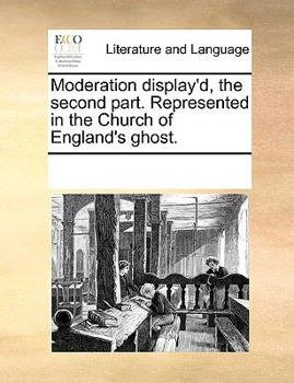 Paperback Moderation Display'd, the Second Part. Represented in the Church of England's Ghost. Book