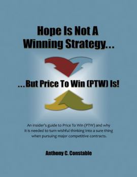Paperback Hope Is Not A Winning Strategy. . . But Price To Win (PTW) Is!: An insider's guide to Price To Win (PTW) Book