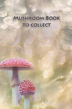 Paperback Mushroom book to collect: The notebook to write down your found mushrooms Book