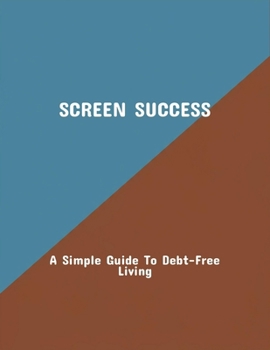 Paperback Screen Success: A Simple Guide To Debt-Free Living Book