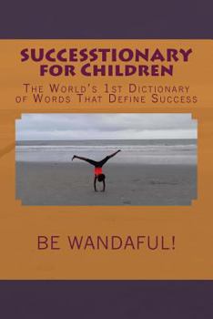 Successtionary for Children: The World's 1st Dictionary of Words That Define Success