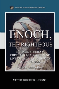 Enoch, the Righteous: Biblical Studies in Christian Leadership and Living from the Man who Pleased God (Kingdom Citizens)