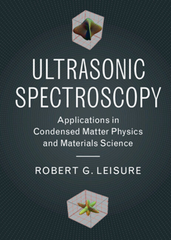 Ultrasonic Spectroscopy: Applications in Condensed Matter Physics and Materials Science