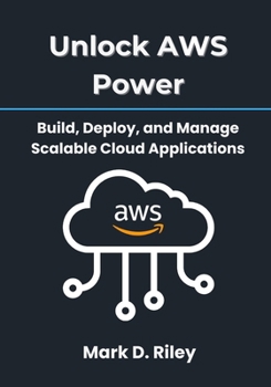 Paperback Unlock AWS Power: Build, Deploy, and Manage Scalable Cloud Applications: A Practical Handbook for Beginners and Professionals to Leverage EC2, S3, Lam Book