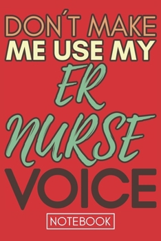 Paperback Don't Make Me Use My Er Nurse Voice: Emergency Nursing Bachelor of Science in Nursing Gag Journal Notebook 6x9 110 lined book