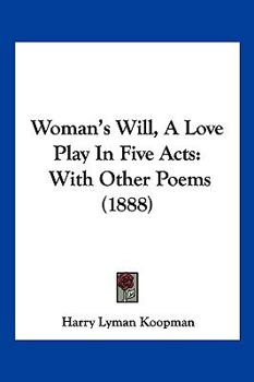 Paperback Woman's Will, A Love Play In Five Acts: With Other Poems (1888) Book