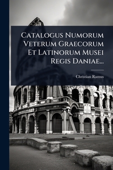 Catalogus Numorum Veterum Graecorum Et Latinorum Musei Regis Daniae...
