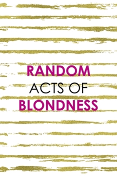 Paperback Random Acts Of Blondness: Notebook Journal Composition Blank Lined Diary Notepad 120 Pages Paperback White And Gold Blonde Book