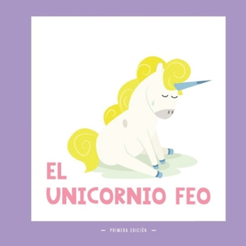 Paperback El Unicornio Feo: Una Versión Diferente del Clásico Cuento del Patito Feo [Spanish] Book