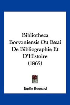 Paperback Bibliotheca Borvoniensis Ou Essai De Bibliographie Et D'Histoire (1865) [French] Book