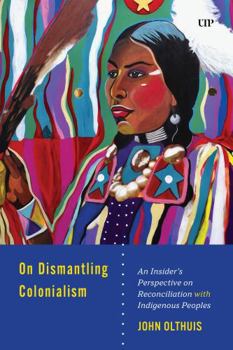Hardcover On Dismantling Settler Colonialism: An Insider's Perspective on Reconciliation with Indigenous Peoples Book