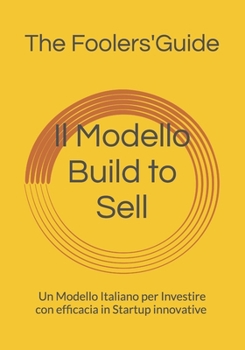 Il Modello Build to Sell: Parte Seconda di "Oltre Il Venture Capital" - Un Modello Italiano per Investire con Efficacia ed Innovare le PMI (Italian Edition)