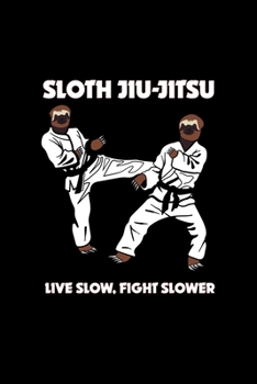 Sloth Jiu Jitsu Live Slow Fight Slower: Weekly Planner 2020 6x9 - Funny Jiu Jitsu Sloth Notebiij I Brazilian BJJ MMA Training Gift