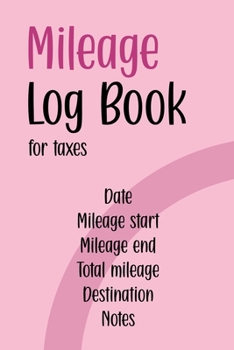 Mileage Log Book For Taxes: Pink Mileage Tracker Notebook with Customized Columns & Notes Pages for Additional Info. & References (Mileage Tracker Log Book)