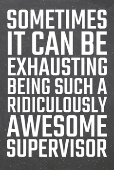 Paperback Sometimes it can be Exhausting being such a Ridiculously Awesome Supervisor: Supervisor Dot Grid Notebook, Planner or Journal - 110 Dotted Pages - Off Book