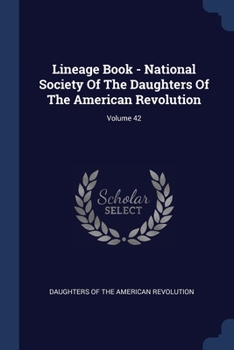 Paperback Lineage Book - National Society Of The Daughters Of The American Revolution; Volume 42 Book