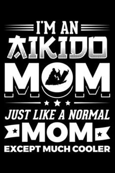 Paperback I'm An Aikido Mom Just Like A Normal Mom Except Much Cooler: Lined A5 Notebook for Martial Arts Journal Book