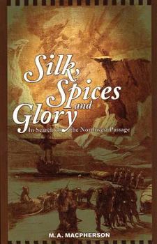 Paperback Silk, Spices, and Glory: In Search of the Northwest Passage Book
