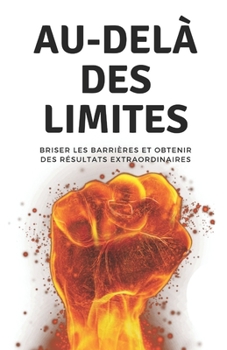 Au-delà des limites: briser les barrières et obtenir des résultats extraordinaires (French Edition)
