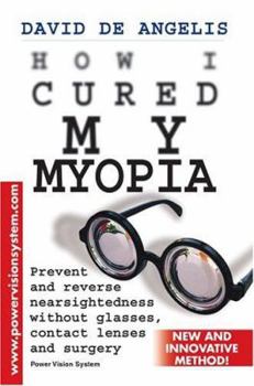 Paperback How I Cured My Myopia: Prevent And Reverse Nearsightedness Without Glasses, Contact Lenses And Surgery Book