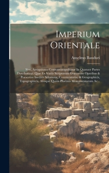 Hardcover Imperium Orientale: Sive, Antiquitates Constantinopolitanæ In Quatuor Partes Distributatæ Quæ Ex Variis Scriptorum Græcorum Operibus & Præ [Latin] Book