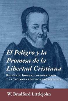 Paperback El peligro y la promesa de la libertad cristiana: Richard Hooker, los puritanos y la teologia política protestante [Spanish] Book