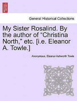 My Sister Rosalind, by the Author of 'Christina North'