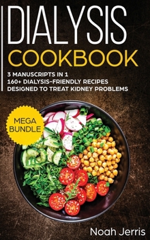 Hardcover Dialysis Cookbook: MEGA BUNDLE - 3 Manuscripts in 1 - 160+ Dialysis-Friendly Recipes Designed to Treat Kidney Problems Book