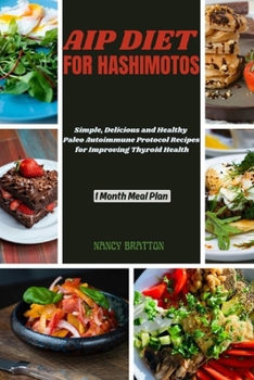 AIP DIET FOR HASHIMOTOS: Simple, delicious and healthy Paleo Autoimmune Protocol Recipes for Improving Thyroid Health.