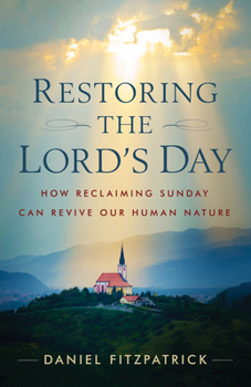 Paperback Restoring the Lord's Day: How Reclaiming Sunday Can Revive Our Human Nature Book