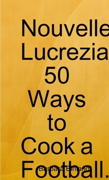 Paperback Nouvelle Lucrezia 50 Ways to Cook a Football. Book