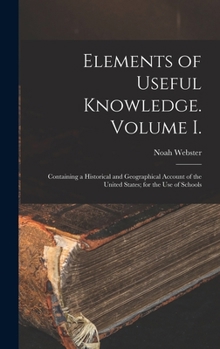 Hardcover Elements of Useful Knowledge. Volume I.: Containing a Historical and Geographical Account of the United States; for the Use of Schools Book