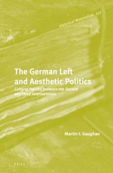 Hardcover The German Left and Aesthetic Politics: Cultural Politics Between the Second and Third Internationals Book