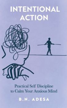 Paperback Intentional Action: Practical Self Discipline to Calm Your Anxious Mind Book