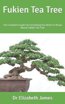 Paperback Fukien Tea Tree: The Complete Guide On Everything You Need To Know About Fukien Tea Tree Book