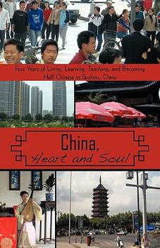 Paperback China, Heart and Soul: Four Years of Living, Learning, Teaching, and Becoming Half-Chinese in Suzhou, China Book