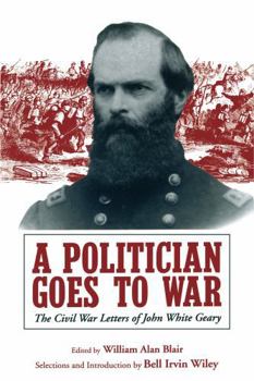 Hardcover A Politician Goes to War: The Civil War Letters of John White Geary Book
