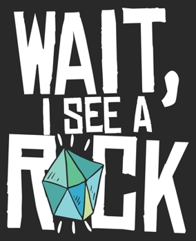 Wait, I See A Rock: Funny Collector Geologist Lapidary Rockhounding Composition Notebook 100 Wide Ruled Pages Journal Diary