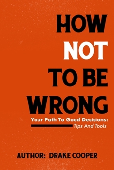 Paperback How NOT To Be Wrong: Your Path To Good Decisions: Tips and Tools [Large Print] Book