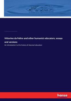 Paperback Vittorino da Feltre and other humanist educators; essays and versions: An introduction to the history of classical education Book