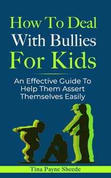Paperback How To Deal With Bullies For Kids: An Effective Guide To Help Them Assert Themselves Easily Book