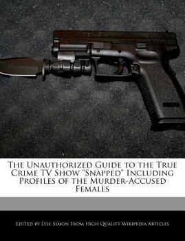 The Unauthorized Guide to the True Crime TV Show Snapped Including Profiles of the Murder-Accused Females