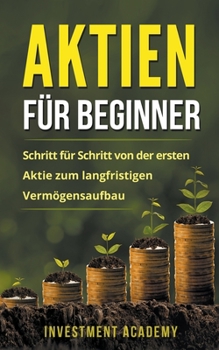 Paperback Aktien für Beginner: Schritt für Schritt von der ersten Aktie zum langfristigen Vermögensaufbau - Geld Sparen, Ansparen und langfristig Gel [German] Book