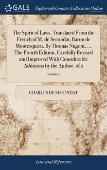 Hardcover The Spirit of Laws. Translated From the French of M. de Secondat, Baron de Montesquieu. By Thomas Nugent, ... The Fourth Edition, Carefully Revised an Book