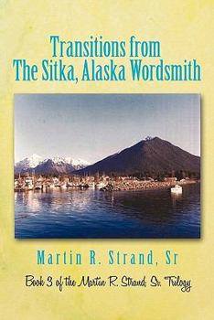 Paperback Transitions from the Sitka, Alaska Wordsmith: Book 3 of the Martin R. Strand, Sr. Trilogy Book