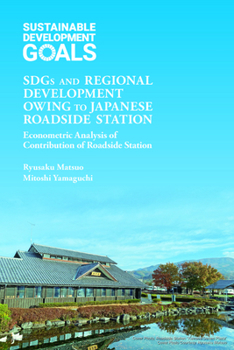 Paperback Sdgs and Regional Development Owing to Japanese Roadside Station: Econometric Analysis of Contribution of Roadside Station Book