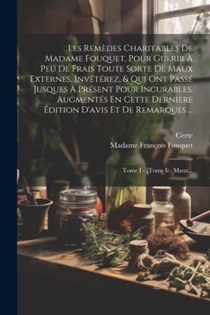 Paperback Les Remèdes Charitables De Madame Fouquet, Pour Guérir À Peu De Frais Toute Sorte De Maux Externes, Invétérez, & Qui Ont Passé Jusques À Présent Pour [French] Book